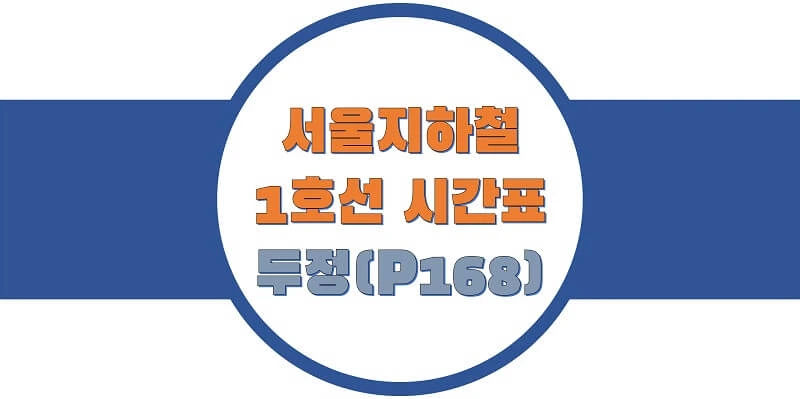  서울/수도권 지하철 시간표, 1호선 두정역(P168) 평일/토요일/공휴일(일요일) 일반 및 급행열차 출발 시간 정보