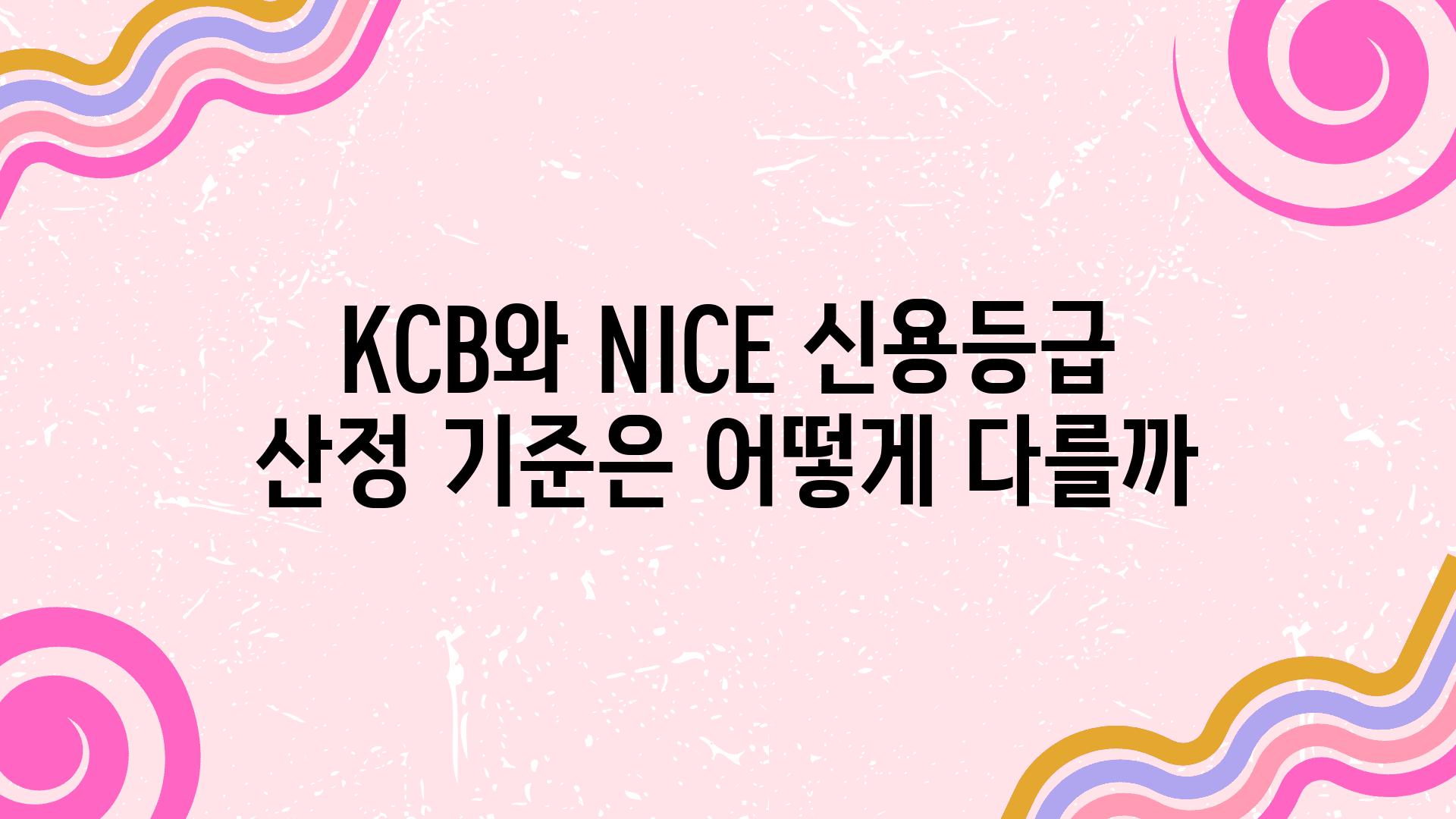 KCB와 NICE 신용등급 산정 기준은 어떻게 다를까