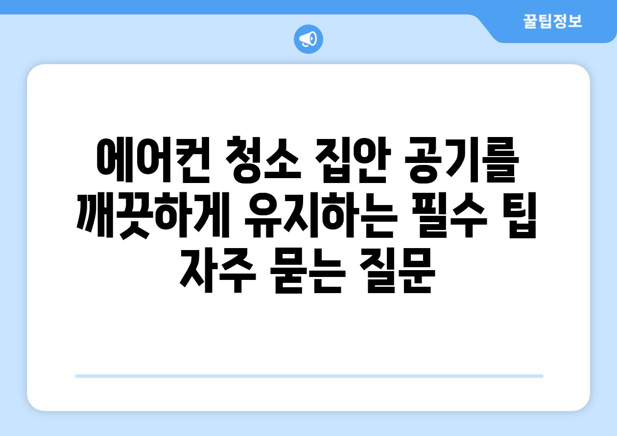 에어컨 청소 집안 공기를 깨끗하게 유지하는 필수 팁 자주 묻는 질문