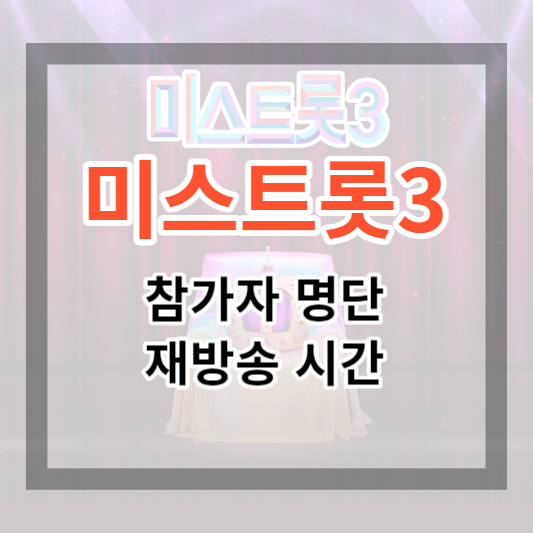  미스트롯3 참가자 명단 및 재방송 시간 알아보기, 새로운 실력파 트로트 가수들 살펴보기