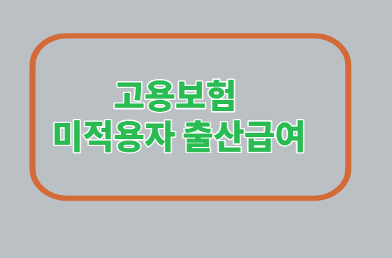  고용보험 미적용자 출산급여/지급요건/신청