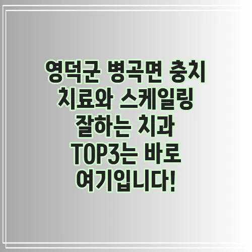 영덕군 병곡면 충치 치료와 스케일링 잘하는 치과 TOP3는 바로 여기입니다!