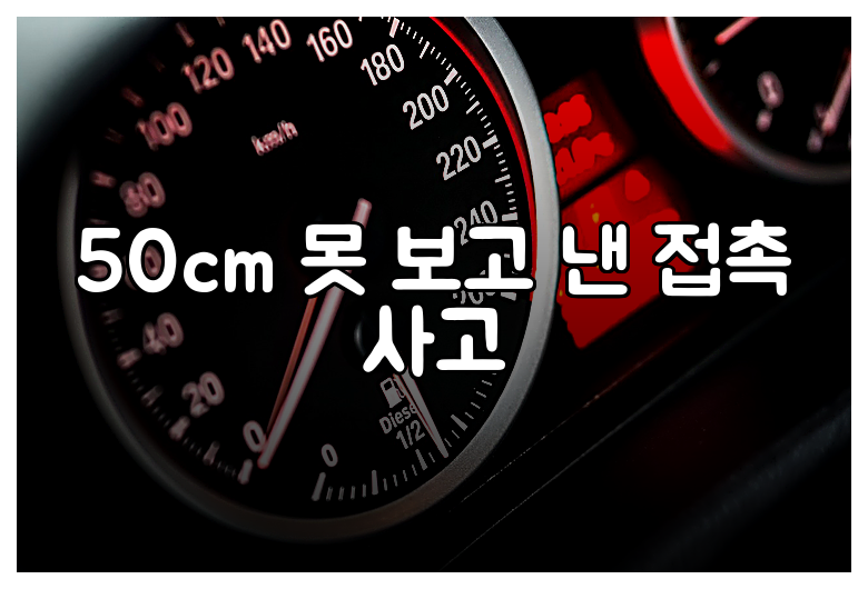 50cm 못 보고 낸 접촉 사고