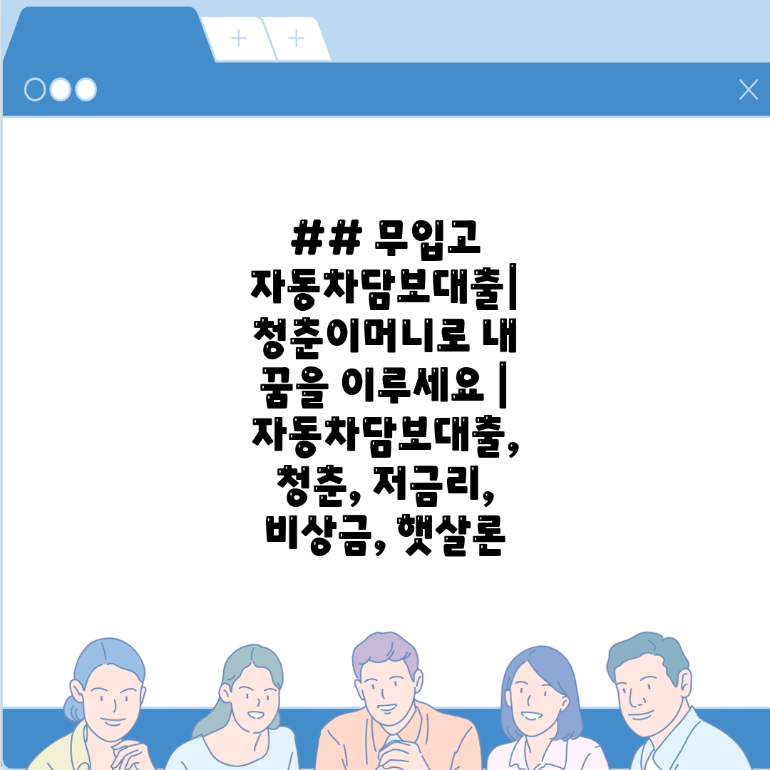 ## 무입고 자동차담보대출 청춘이머니로 내 꿈을 이루세