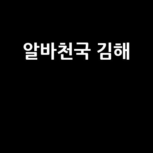 알바천국 김해 아르바이트 구하는 방법