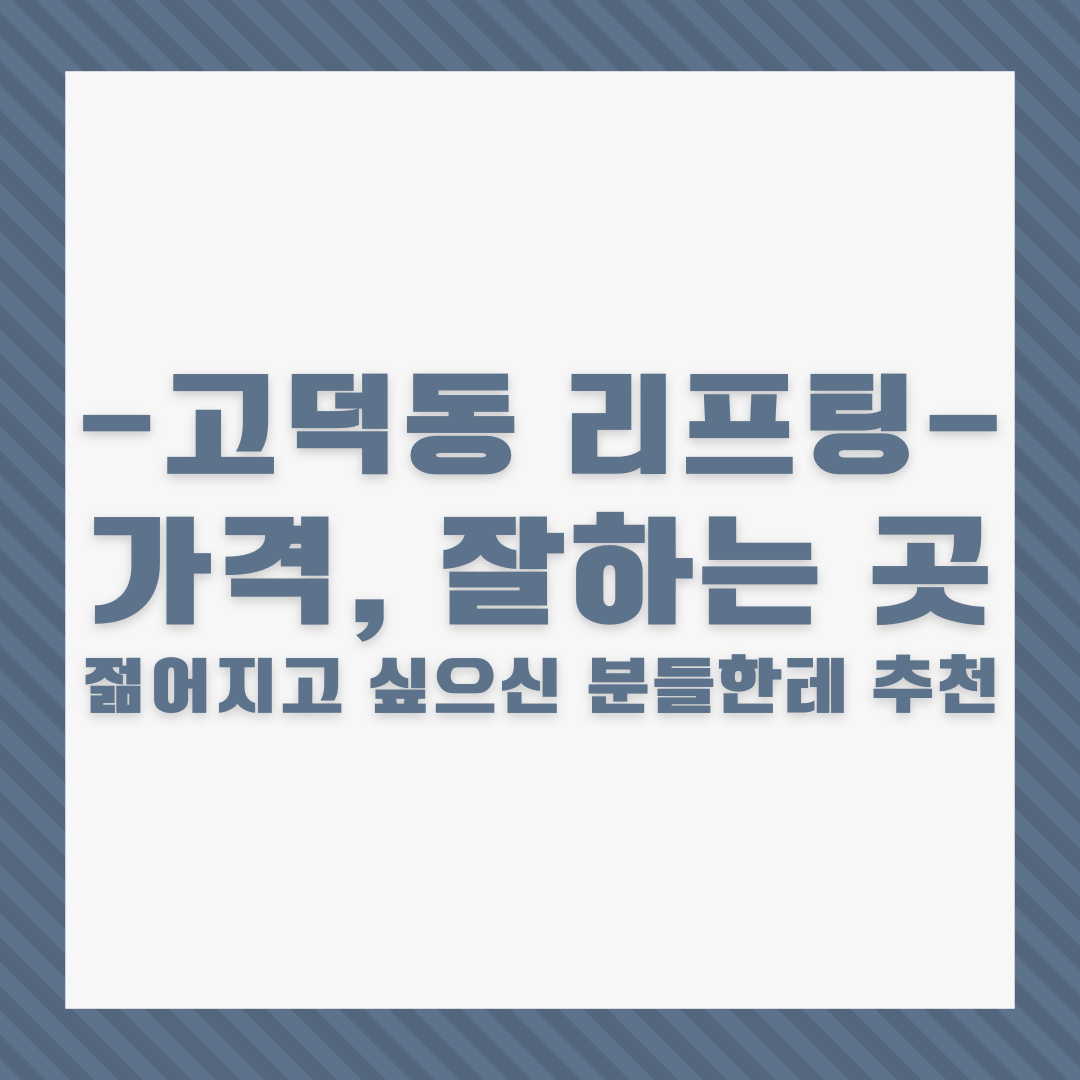 강동구 고덕동 리프팅 가격&#44; 잘하는 곳│젊어지고 싶으신 분들한테 추천