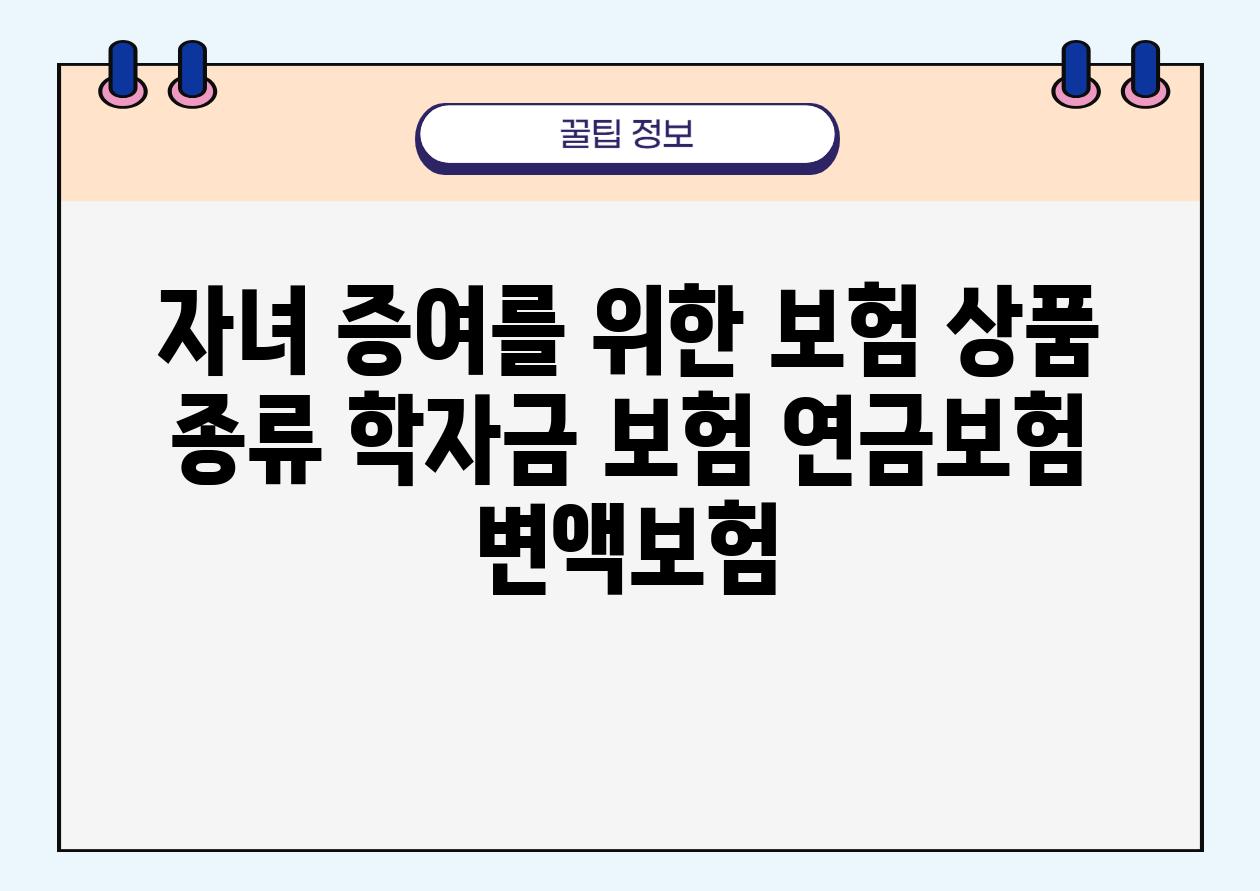 자녀 증여를 위한 보험 제품 종류 학자금 보험 연금보험 변액보험