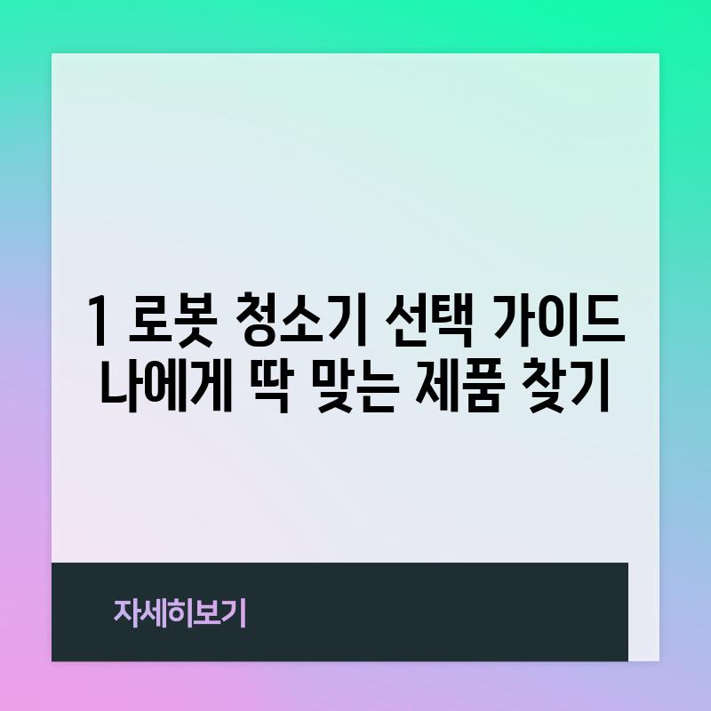 1. 로봇 청소기 선택 가이드: 나에게 딱 맞는 제품 찾기