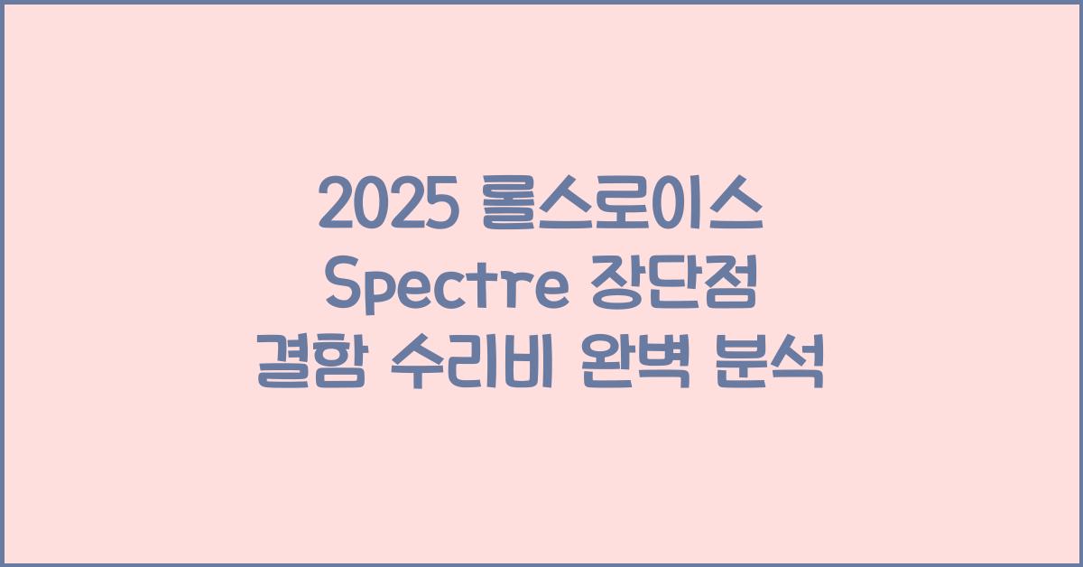 2025 롤스로이스 Spectre 장단점 결함 수리비