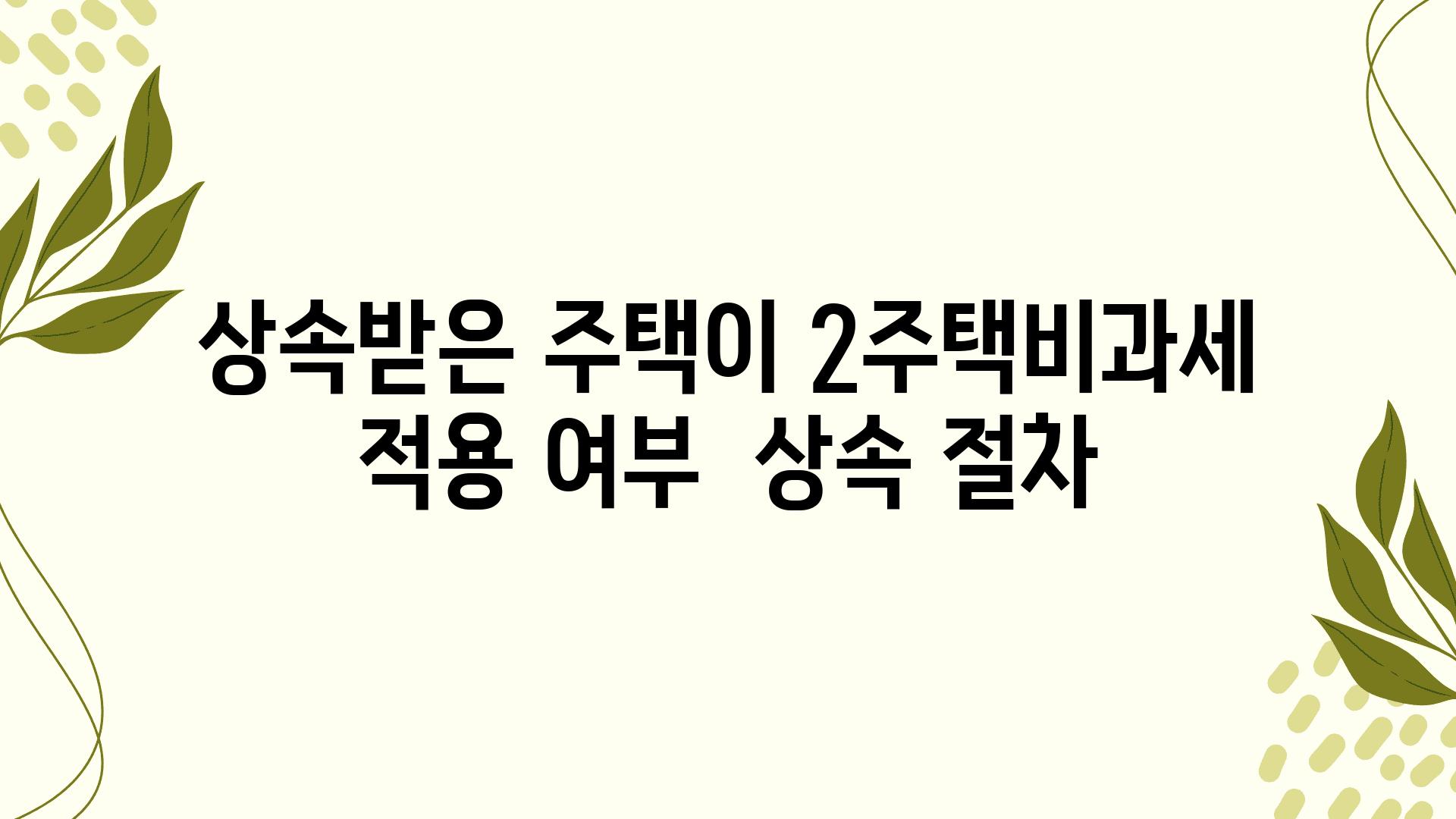 상속받은 주택이 2주택비과세 적용 여부  상속 절차