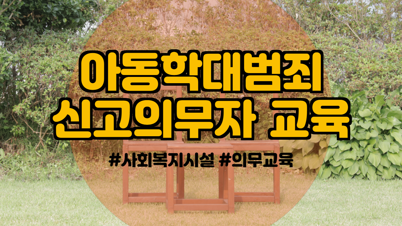  사회복지시설 의무교육 아동학대범죄 신고의무자 교육