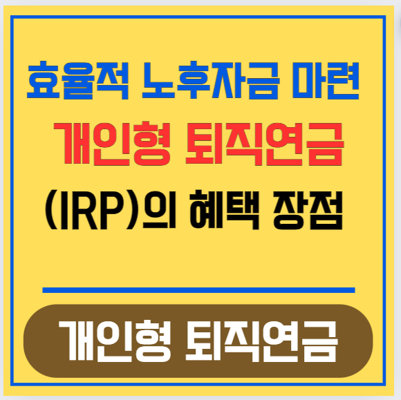 효율적 노후자금 마련 개인형 퇴직연금(IRP)의 혜택 장점