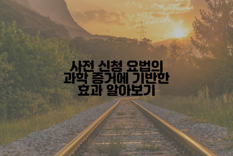 사전 신청 요법의 과학 증거에 기반한 효과 알아보기