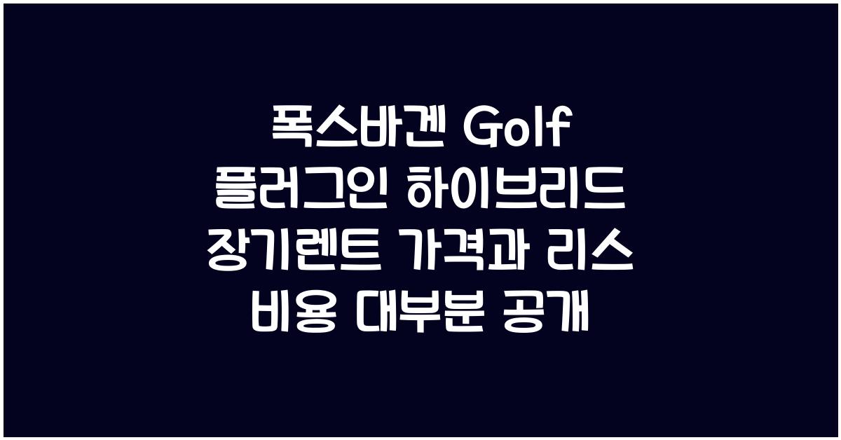 폭스바겐 Golf 플러그인 하이브리드 장기렌트 가격, 리스 비용