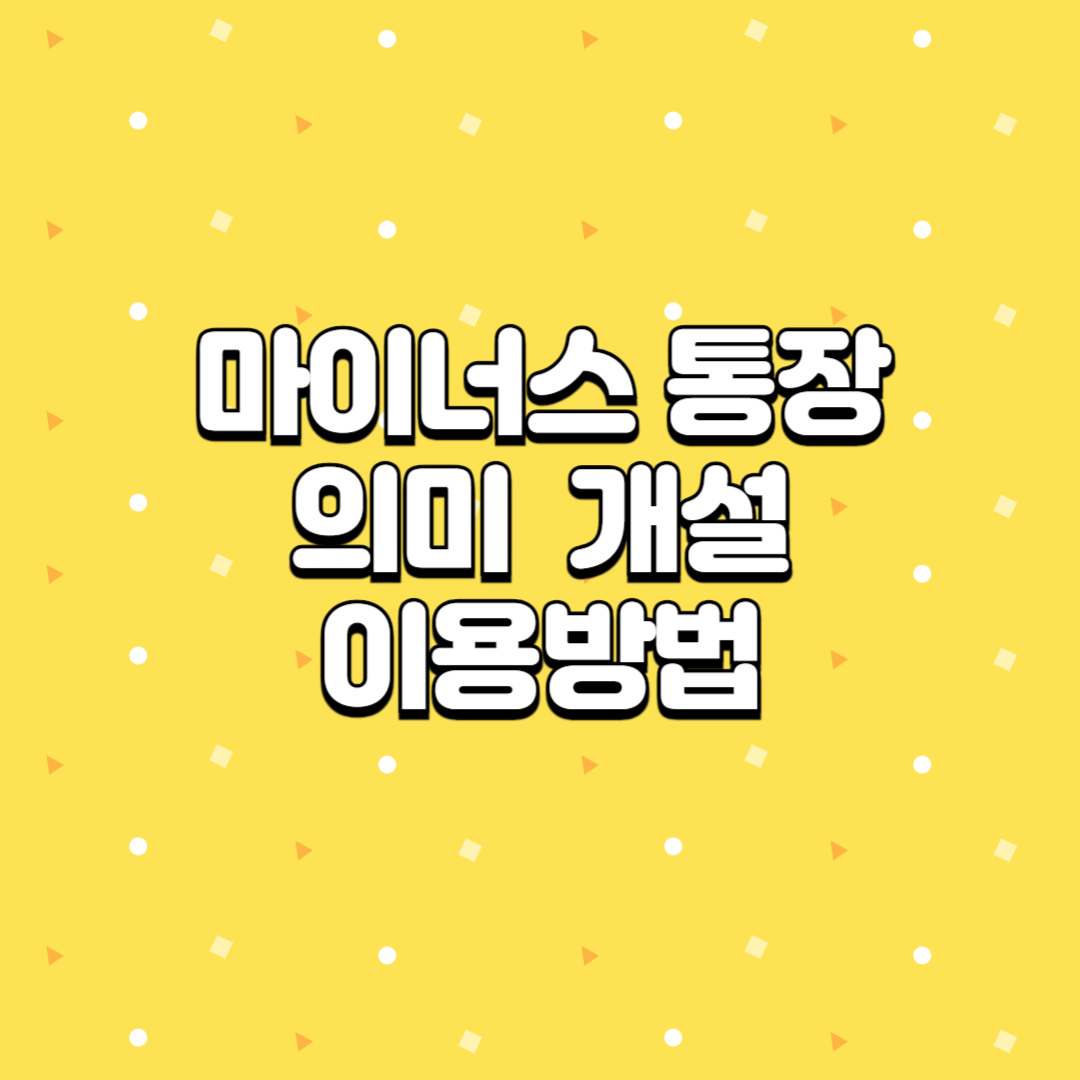 마이너스 통장 뜻 개설 발급 이용 방법 장, 단점 알아보기
