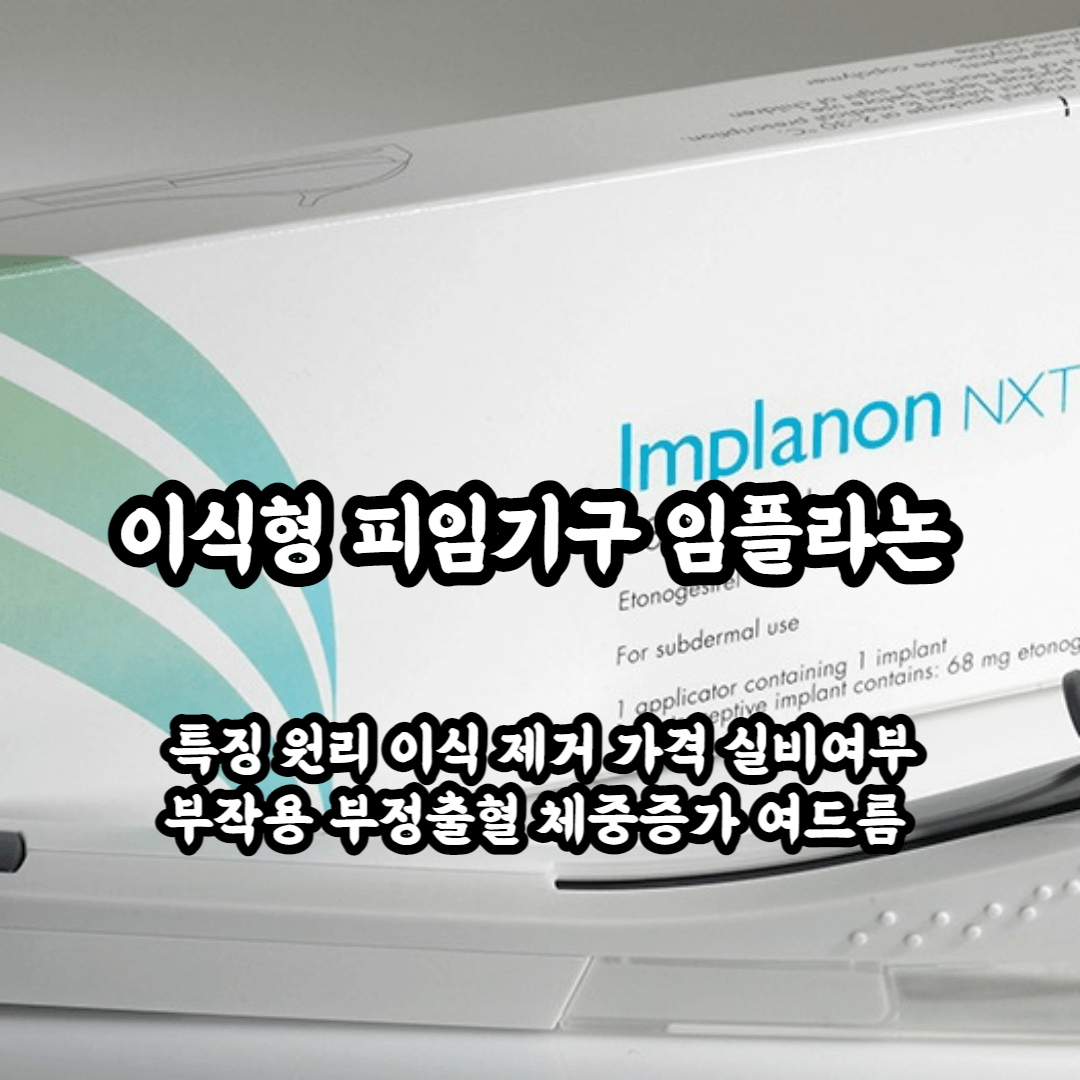 임플라논 개요 특징 원리 이식 제거 임신 가격과 실비여부 부작용 부정출혈 체중증가 여드름 한꺼번에 알아보자