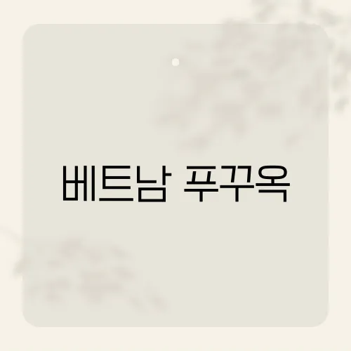 베트남 푸꾸옥, 숨겨진 보석 같은 여행지에서 꼭 해야 할 12가지 활동은?​