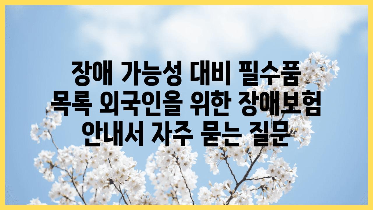 장애 가능성 대비 필수품 목록| 외국인을 위한 장애보험 안내서