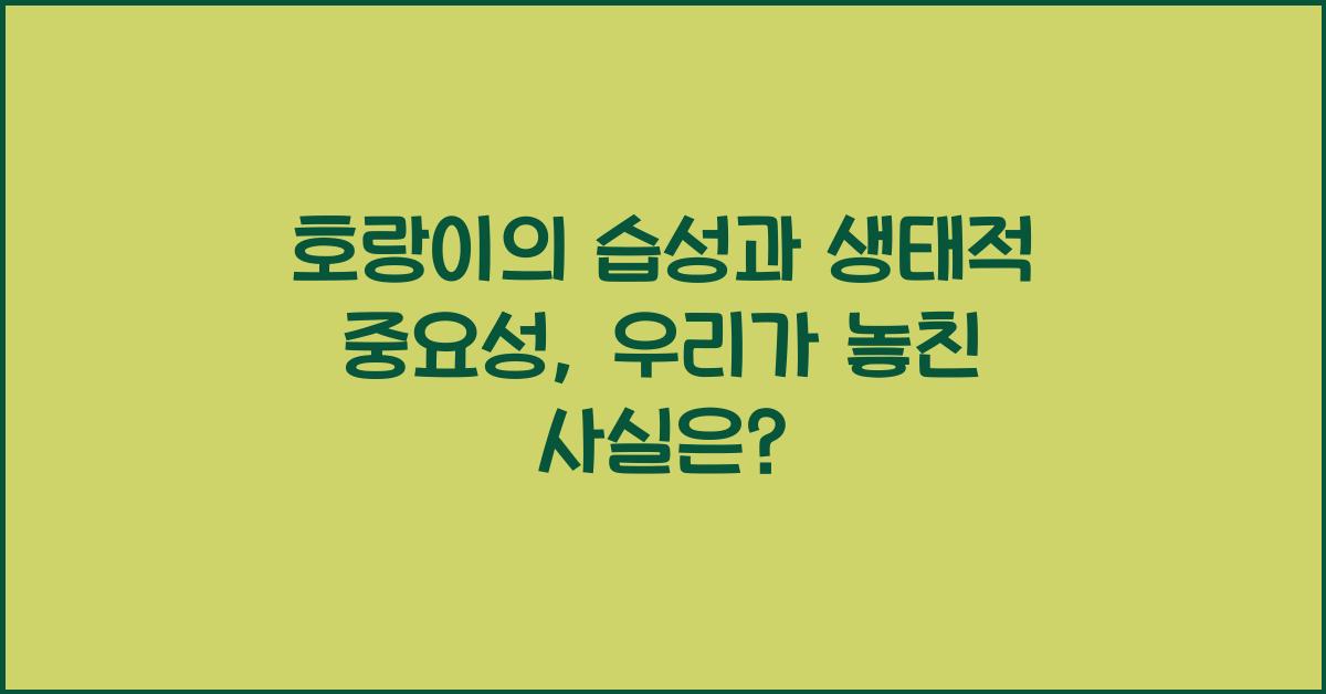 호랑이의 습성과 생태적 중요성