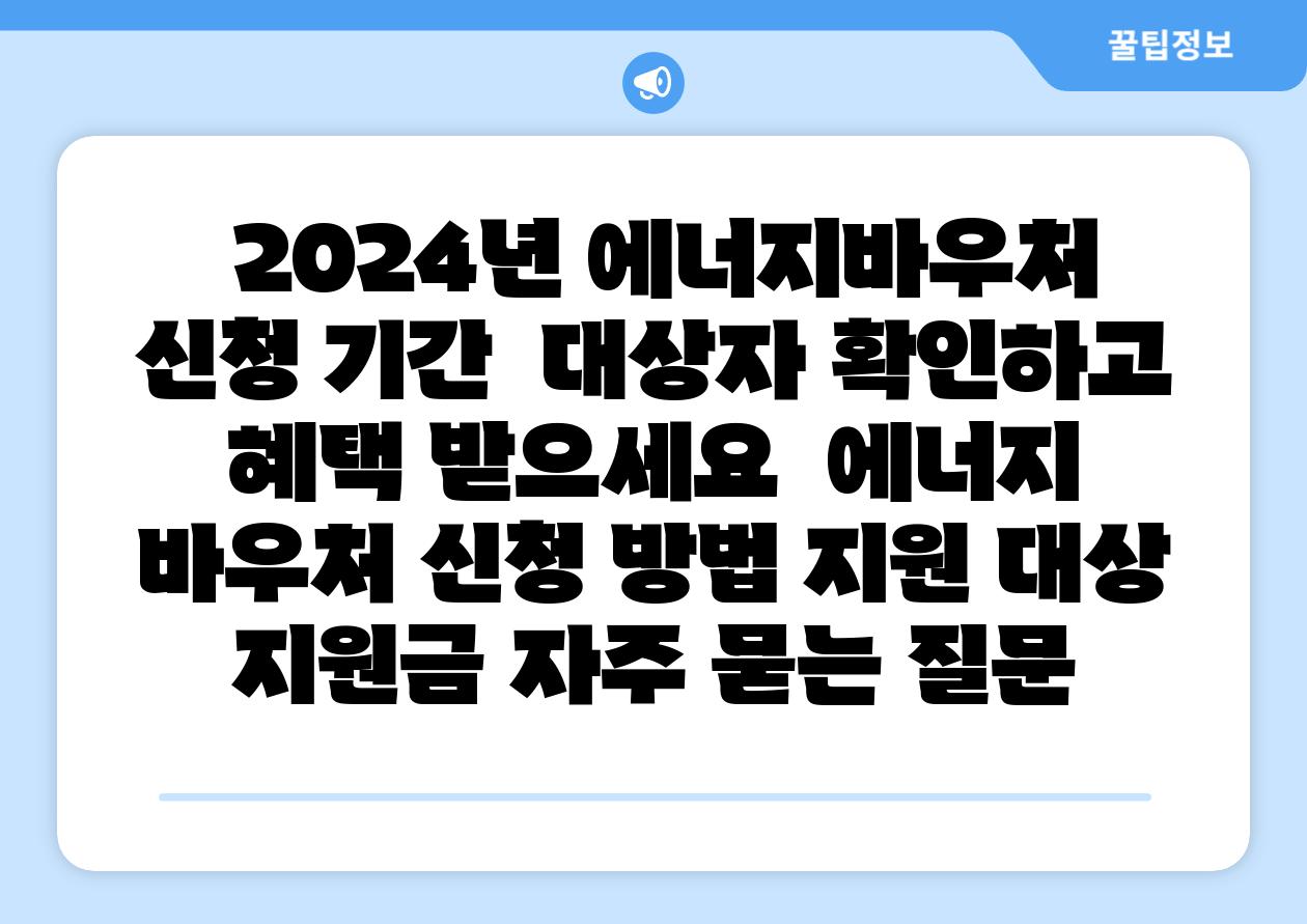  2024년 에너지바우처 신청 날짜  대상자 확인하고 혜택 받으세요  에너지 바우처 신청 방법 지원 대상 지원금 자주 묻는 질문