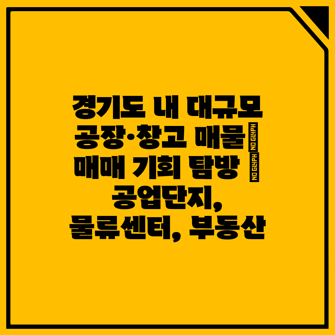 경기도 내 대규모 공장·창고 매물 매매 기회 탐방  공