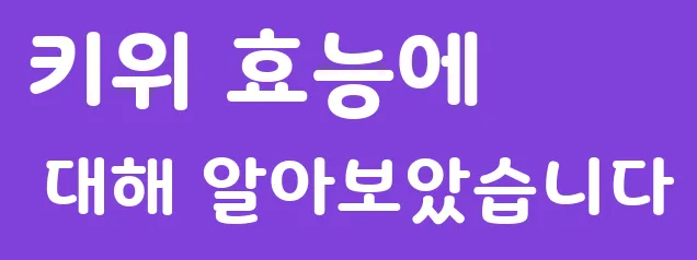 키위 효능에 대해 알아보았습니다