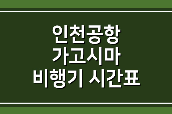  인천공항 → 가고시마 비행기 시간표 정보