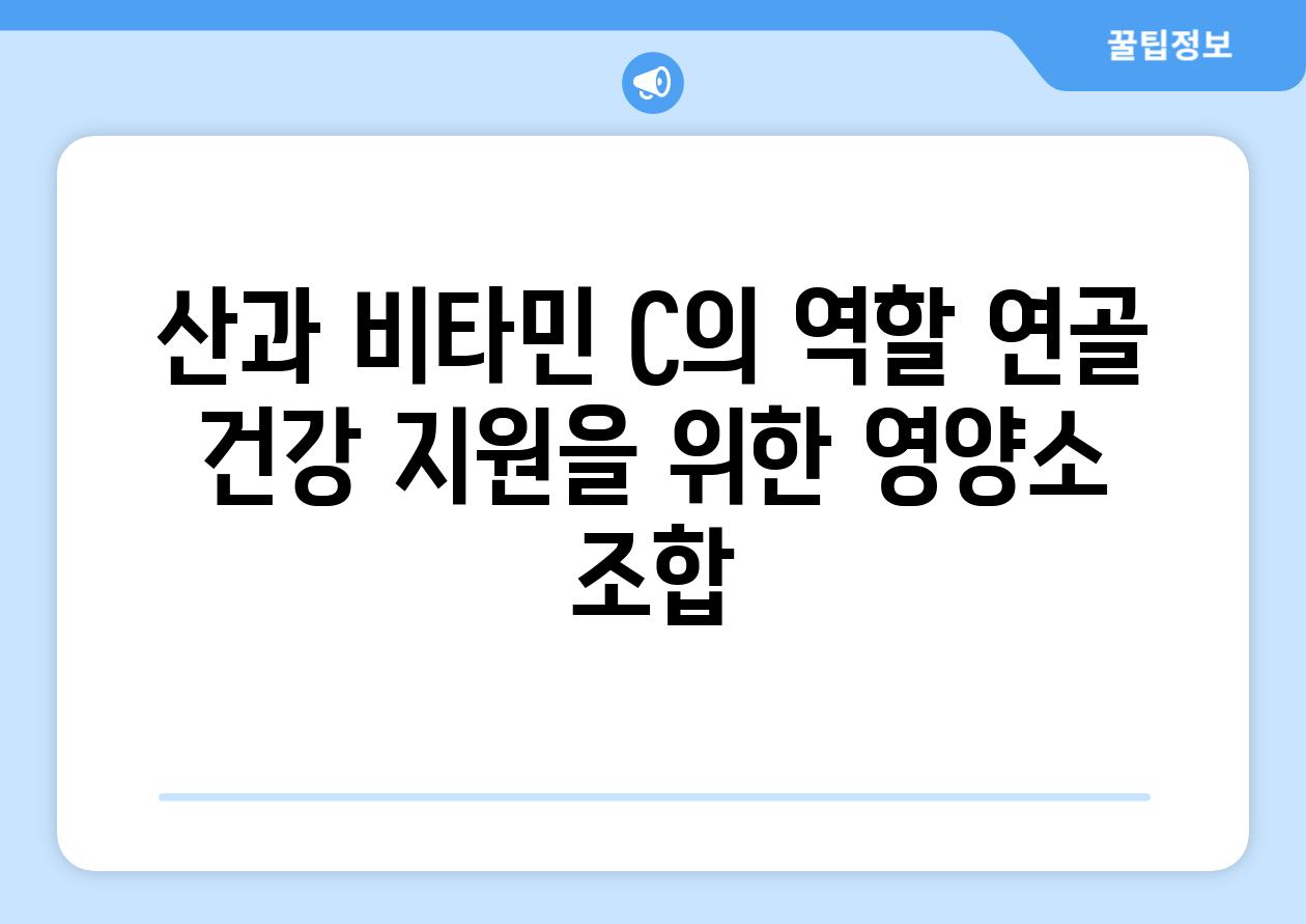 산과 비타민 C의 역할 연골 건강 지원을 위한 영양소 조합