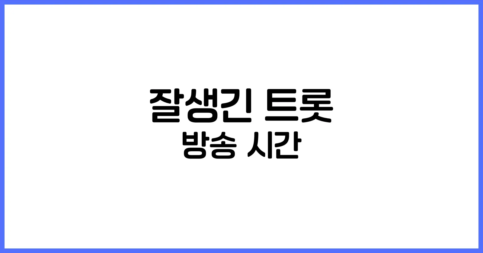잘생긴 트롯 방송시간