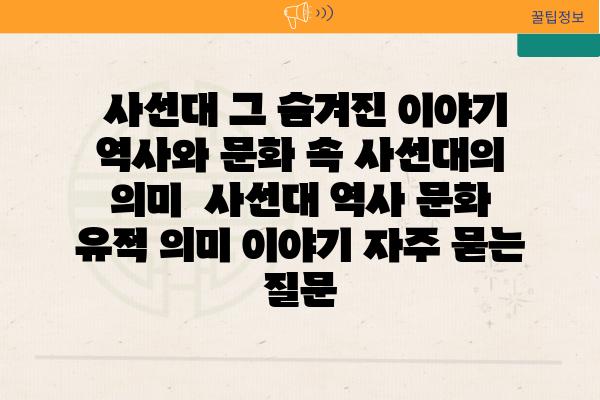  사선대 그 숨겨진 이야기 역사와 문화 속 사선대의 의미  사선대 역사 문화 유적 의미 이야기 자주 묻는 질문