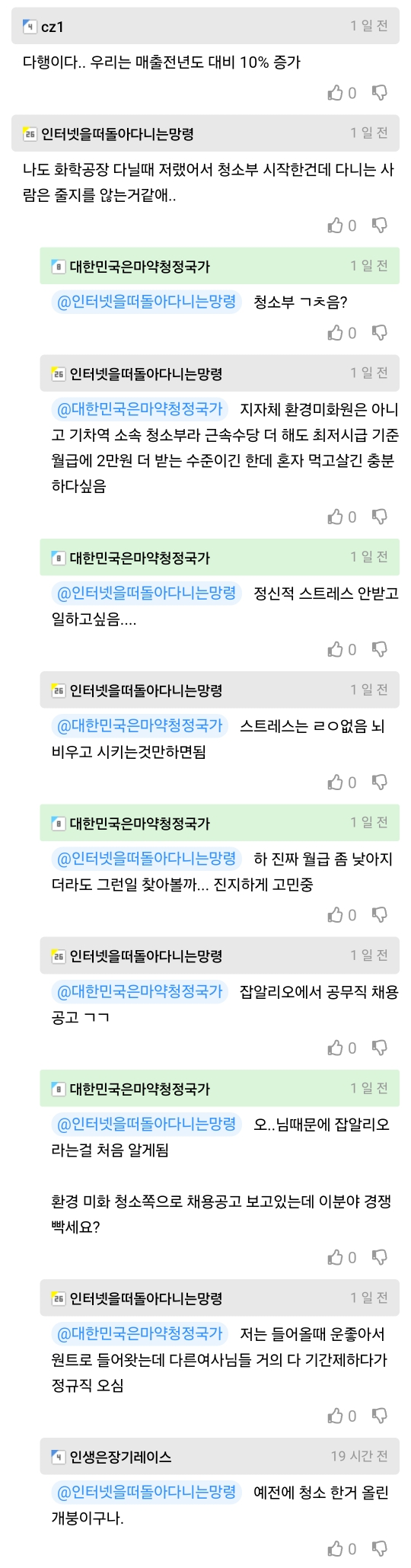 cz1
다행이다.. 우리는 매출전년도 대비 10% 증가
인터넷을떠돌아다니는 망령
1월
나도 화학공장 다닐때 저랬어서 청소부 시작한건데 다니는 사 람은 줄지를 않는거같애..
*대한민국은마약창정국가
@인터넷을마돌아다니는망령 청소부 ㄱㅊ음?
인터넷을떠돌아다니는망령
1個技
1일전
대한민국은마약청장국가 지자체 환경미화원은 아니
고 기차역 소속 청소부라 근속수당 더 해도 최저시급 기준 월급에 2만원 더 받는 수준이긴 한데 혼자 먹고살긴 충분 하다싶음
대한민국은마약청정국가
@인터넷을떠돌아다니는망령 정신적 스트레스 안받고
일하고싶음.....
&quot;인터넷을 떠돌아다니는망령
1일전
대한민국은마약청정국가 스트레스는 ㄹㅇ없음 뇌 비우고 시키는 것만하면됨
대한민국은마약청정국가
1일
@인터넷을미들아다니는명령 하 진짜 월급 좀 낮아지 더라도 그런일 찾아볼까... 진지하게 고민중
* 인터넷을 떠돌아다니는명령
@대한민국은마약청정국가 잡알리오에서 공무직 채용 공고 ㄱㄱ
대한민국은마약청정국가
000
1일
인터넷을띠돌아다니는망량 오.. 님때문에 잡알리오 라는걸 처음 알게됨
환경 미화 청소쪽으로 채용공고 보고있는데 이분야 경쟁 박세요?
인터넷을떠돌아다니는망령
1일전
@대한민국은마약청정국가 저는 들어올때 운좋아서
원트로 들어왔는데 다른여사님들 거의 다 기간제하다가 정규직 오심
인생은장기레이스
000
19 시간 전
인터넷을피돌아다니는행형 예전에 청소 한거 올린 개봉이구나.
000