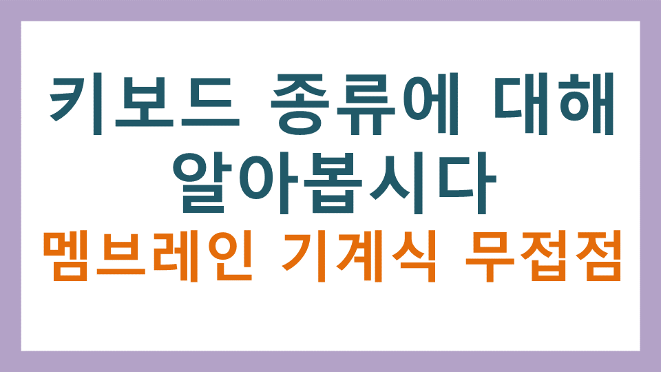  키보드 종류에 대해 알아봅시다(멤브레인 기계식 무접점)