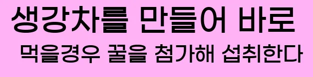  3. 생강차를 만들어 바로 먹을경우 꿀을 첨가해 섭취한다.