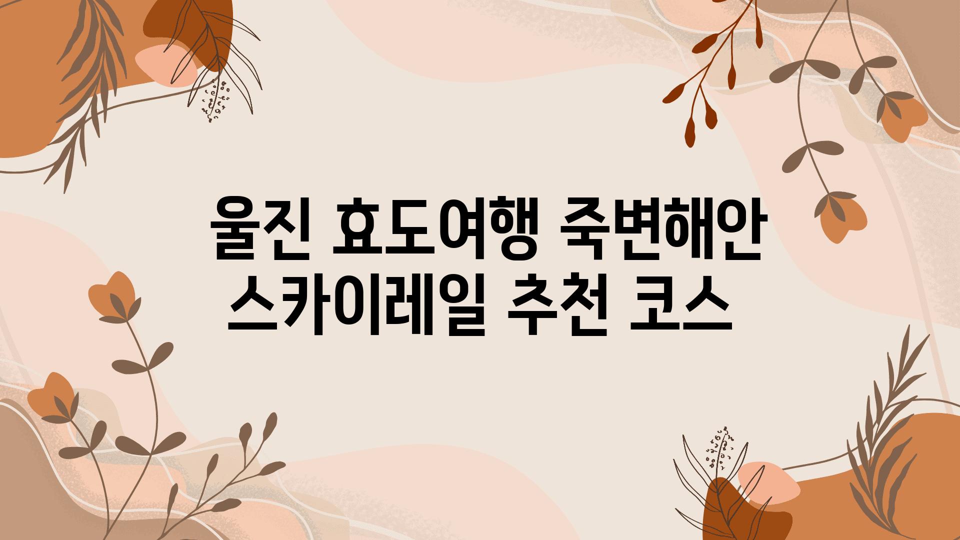  울진 효도여행 죽변해안 스카이레일 추천 코스