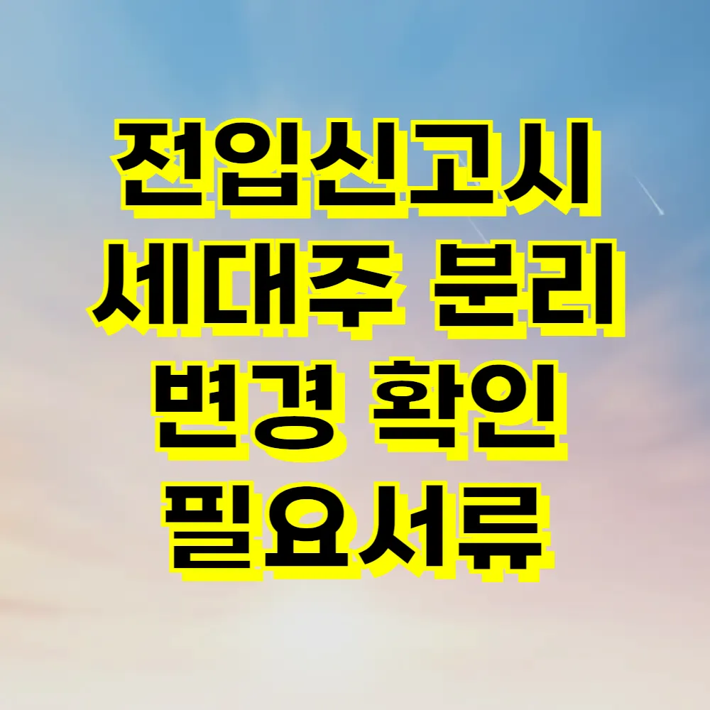 전입신고시 세대주 분리 변경 확인 필요서류