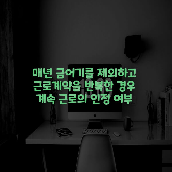  매년 금어기를 제외하고 근로계약을 반복한 경우 계속 근로의 인정 여부