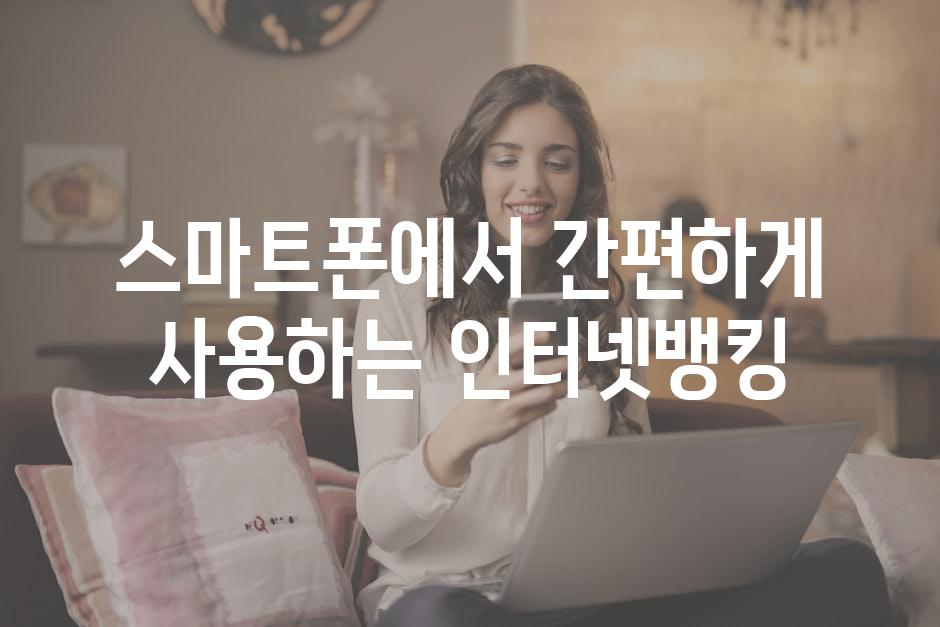 스마트폰에서 간편하게 사용하는 인터넷뱅킹