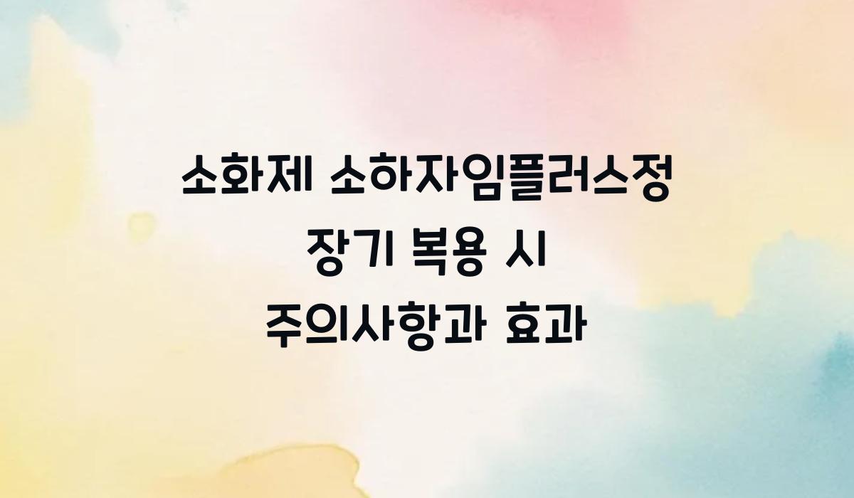 소화제 소하자임플러스정 장기 복용
