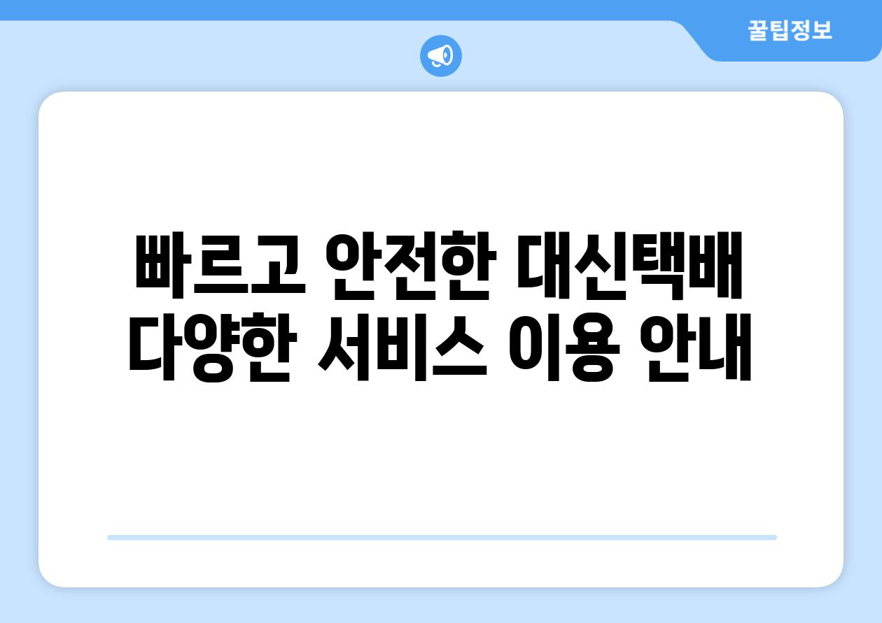 빠르고 안전한 대신택배 다양한 서비스 이용 안내