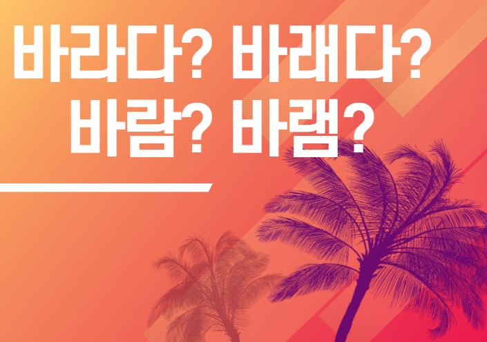  [맞춤법 바로알기] 바라다? 바래다? 바람? 바램?