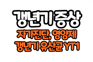  여성과 남성 갱년기 증상 및 자가진단법, 영양제, 갱년기 유산균 YT1