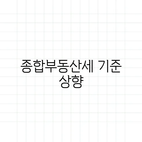 종합부동산세 기준 상향, 실제 영향은?