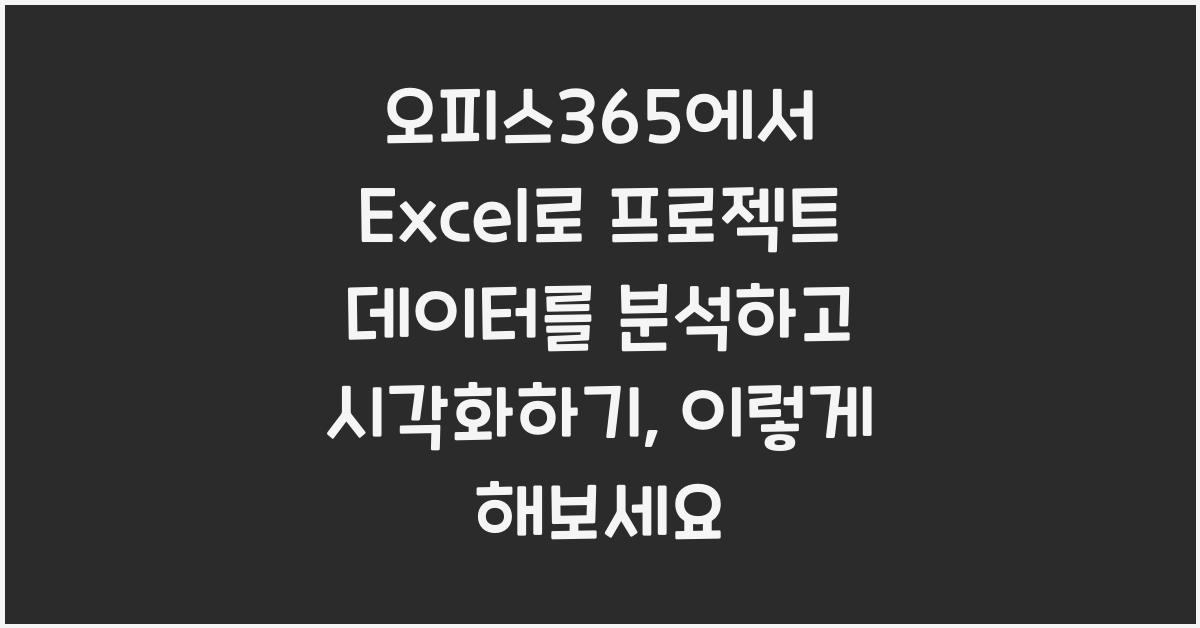 오피스365에서 Excel로 프로젝트 데이터를 분석하고 시각화하기