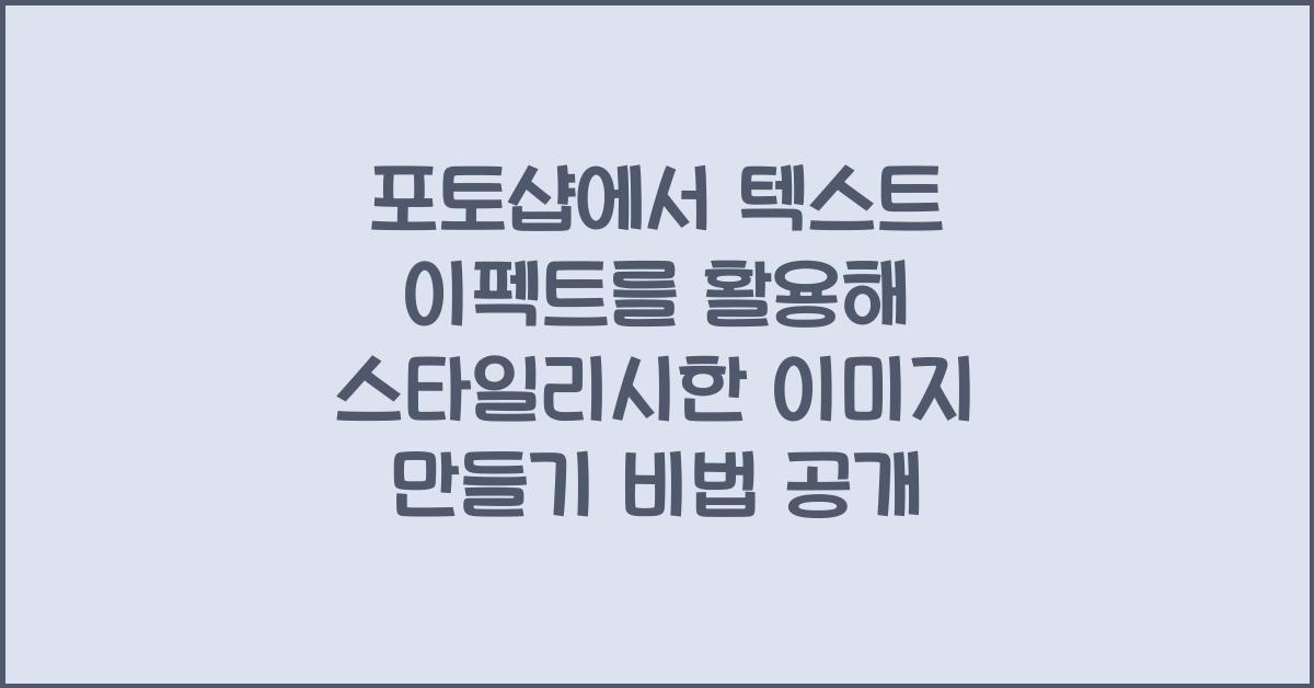 포토샵에서 텍스트 이펙트를 활용해 스타일리시한 이미지 만들기