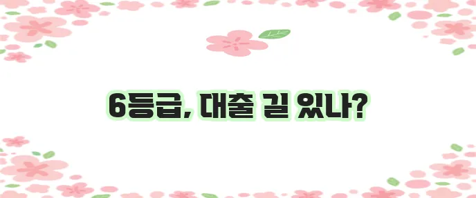 신용등급 6등급 대출 상품 완벽 비교 안내해 드립니다