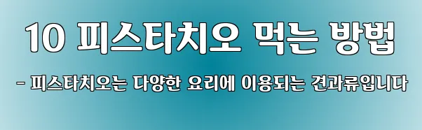  10 피스타치오 먹는 방법 - 피스타치오는 다양한 요리에 이용되는 견과류입니다