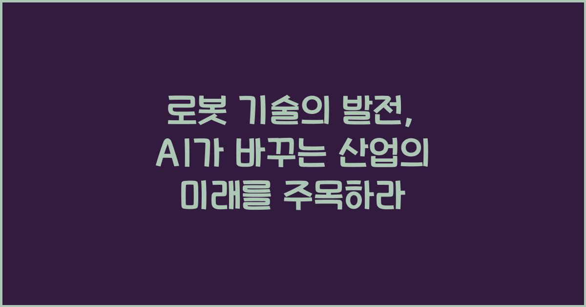 로봇 기술의 발전: AI가 바꾸는 산업의 미래