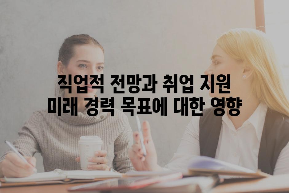 직업적 전망과 취업 지원 미래 경력 목표에 대한 영향