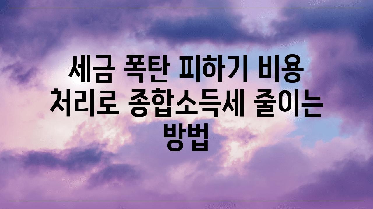 세금 폭탄 피하기 비용 처리로 종합소득세 줄이는 방법