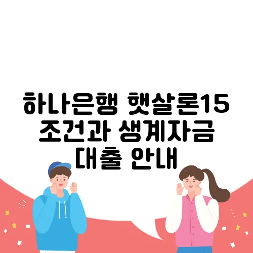 하나은행 햇살론15 조건과 생계자금 대출 안내